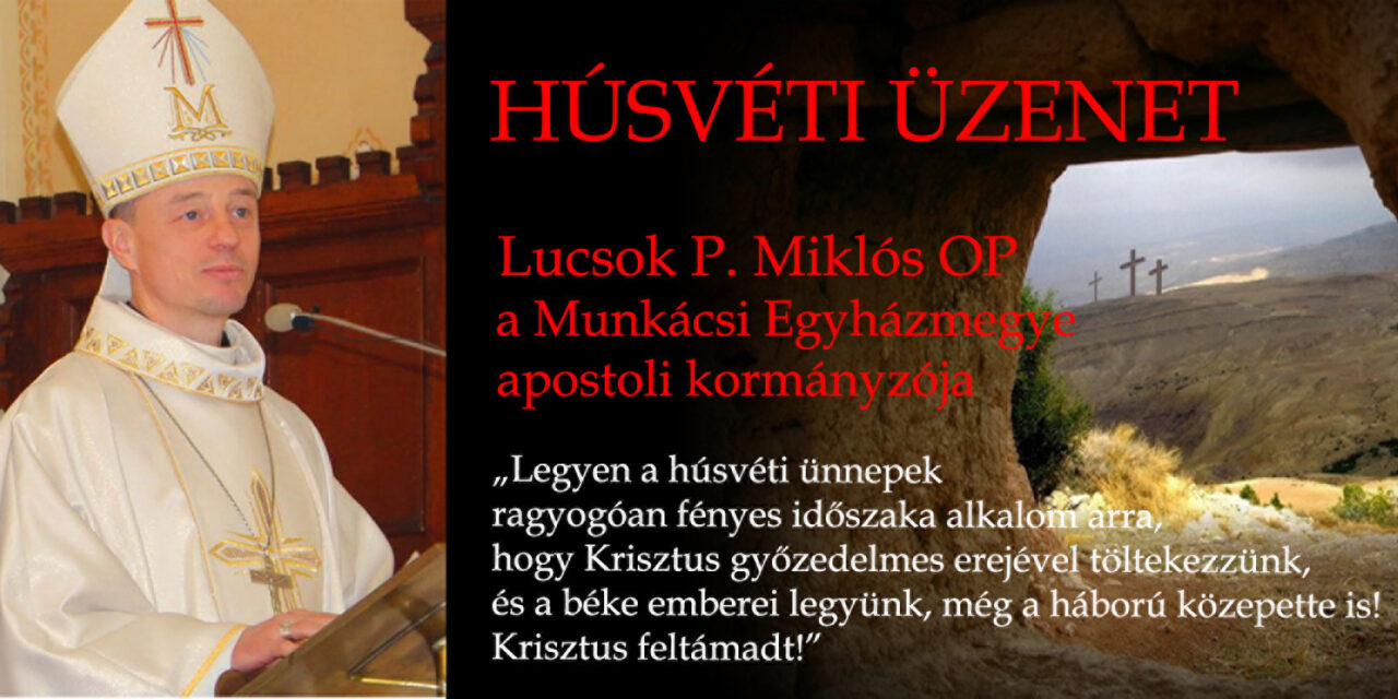 Lucsok P. Miklós OP, a Munkácsi Egyházmegye apostoli kormányzójának húsvéti üzenete – Jézus Krisztus maga a béke