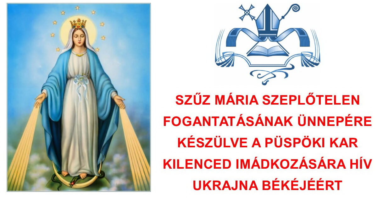 SZŰZ MÁRIA SZEPLŐTELEN FOGANTATÁSÁNAK ÜNNEPÉRE KÉSZÜLVE A PÜSPÖKI KAR KILENCED IMÁDKOZÁSÁRA HÍV UKRAJNA BÉKÉJÉÉRT