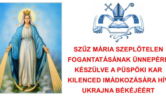 SZŰZ MÁRIA SZEPLŐTELEN FOGANTATÁSÁNAK ÜNNEPÉRE KÉSZÜLVE A PÜSPÖKI KAR KILENCED IMÁDKOZÁSÁRA HÍV UKRAJNA BÉKÉJÉÉRT